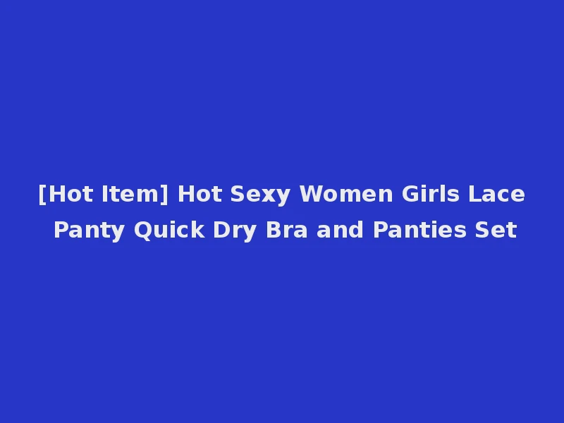 [Hot Item] Hot Sexy Women Girls Lace Panty Quick Dry Bra and Panties Set