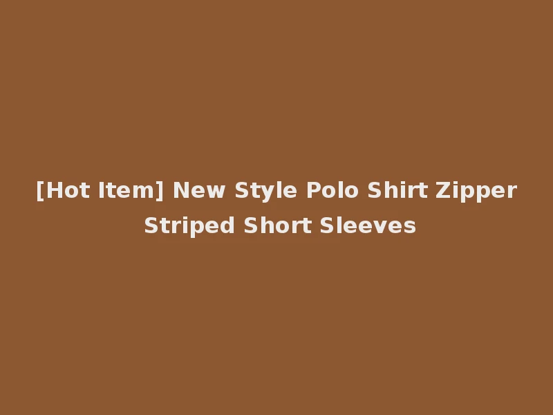 [Hot Item] New Style Polo Shirt Zipper Striped Short Sleeves