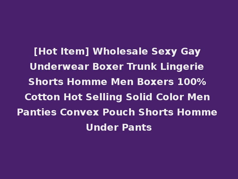 [Hot Item] Wholesale Sexy Gay Underwear Boxer Trunk Lingerie Shorts Homme Men Boxers 100% Cotton Hot Selling Solid Color Men Panties Convex Pouch Shorts Homme Under Pants