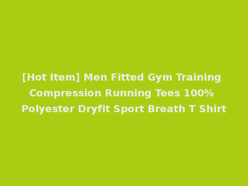 [Hot Item] Men Fitted Gym Training Compression Running Tees 100% Polyester Dryfit Sport Breath T Shirt
