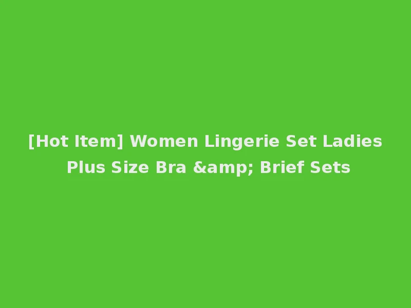 [Hot Item] Women Lingerie Set Ladies Plus Size Bra & Brief Sets