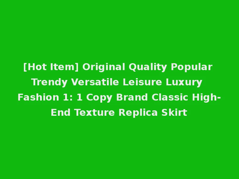 [Hot Item] Original Quality Popular Trendy Versatile Leisure Luxury Fashion 1: 1 Copy Brand Classic High-End Texture Replica Skirt