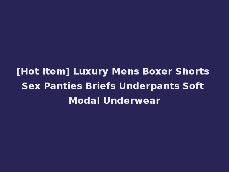 [Hot Item] Luxury Mens Boxer Shorts Sex Panties Briefs Underpants Soft Modal Underwear