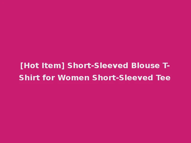 [Hot Item] Short-Sleeved Blouse T-Shirt for Women Short-Sleeved Tee