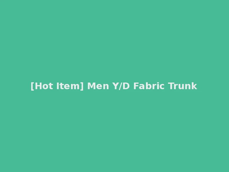 [Hot Item] Men Y/D Fabric Trunk