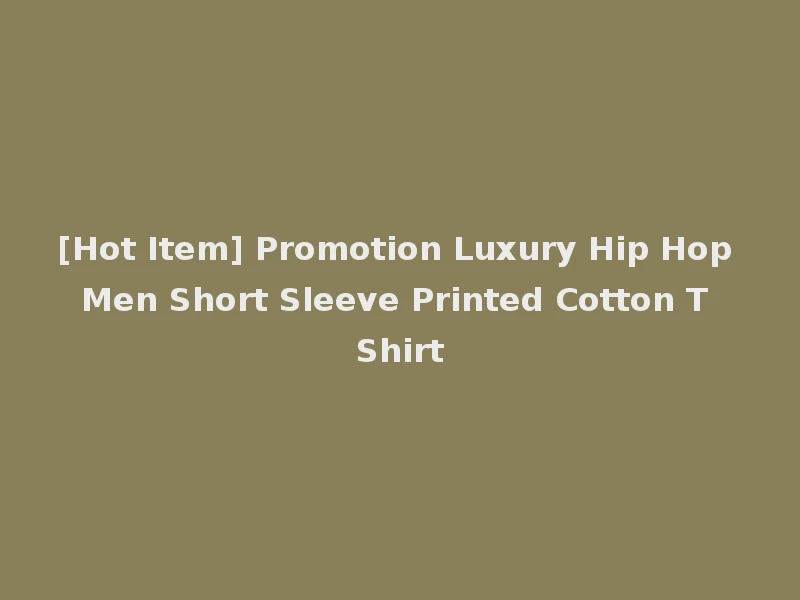 [Hot Item] Promotion Luxury Hip Hop Men Short Sleeve Printed Cotton T Shirt