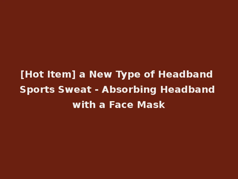 [Hot Item] a New Type of Headband Sports Sweat - Absorbing Headband with a Face Mask