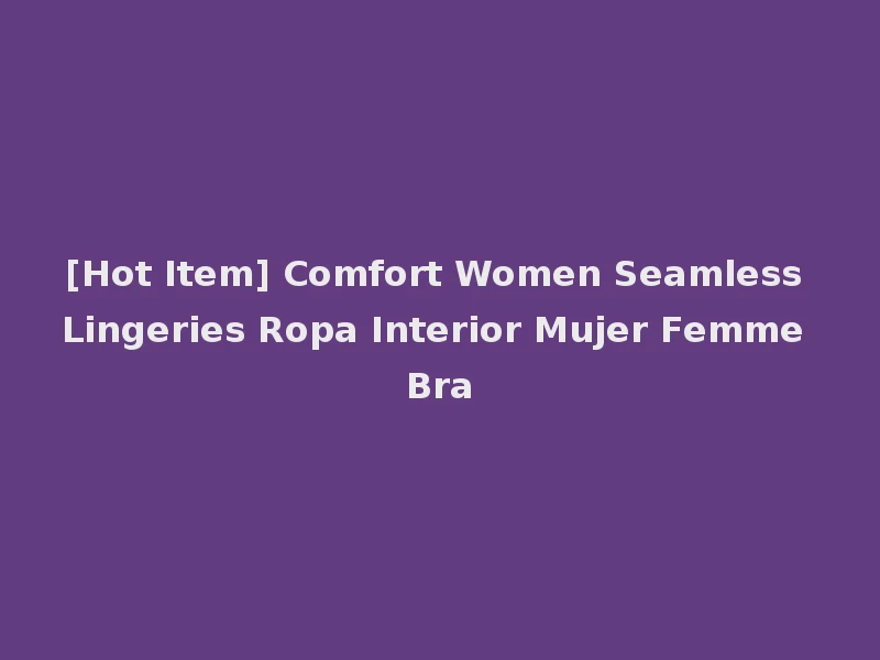 [Hot Item] Comfort Women Seamless Lingeries Ropa Interior Mujer Femme Bra