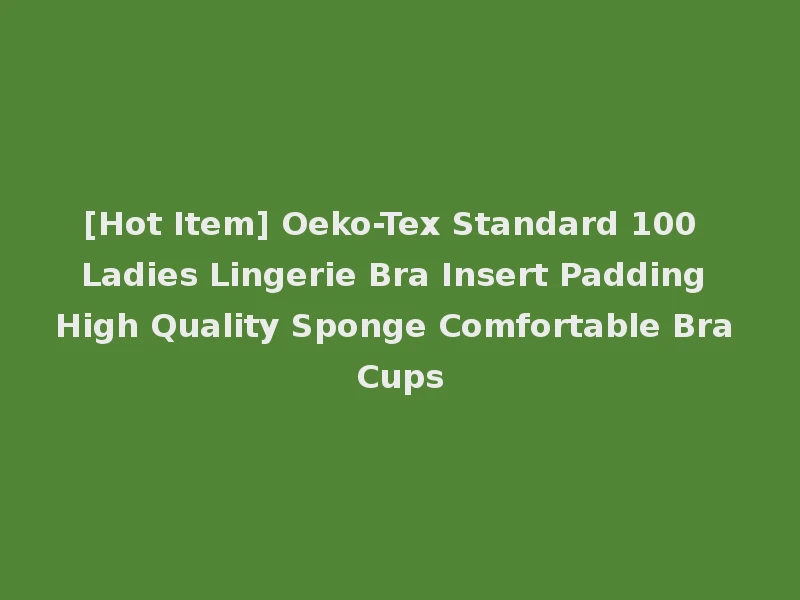 [Hot Item] Oeko-Tex Standard 100 Ladies Lingerie Bra Insert Padding High Quality Sponge Comfortable Bra Cups