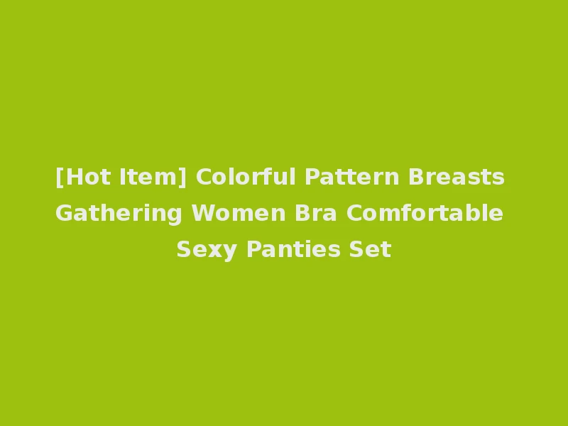 [Hot Item] Colorful Pattern Breasts Gathering Women Bra Comfortable Sexy Panties Set