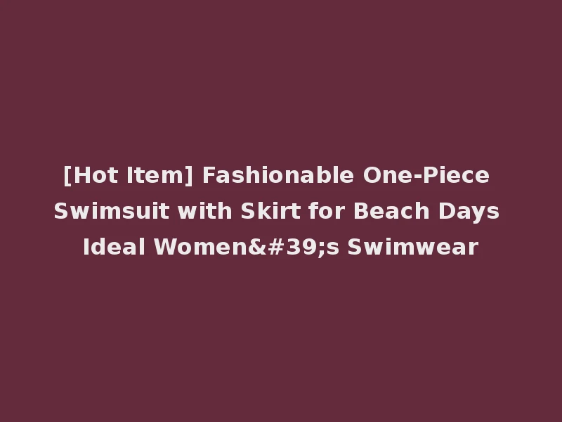 [Hot Item] Fashionable One-Piece Swimsuit with Skirt for Beach Days Ideal Women's Swimwear