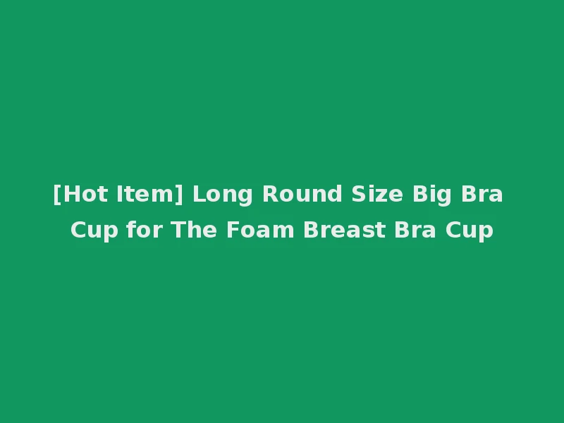 [Hot Item] Long Round Size Big Bra Cup for The Foam Breast Bra Cup