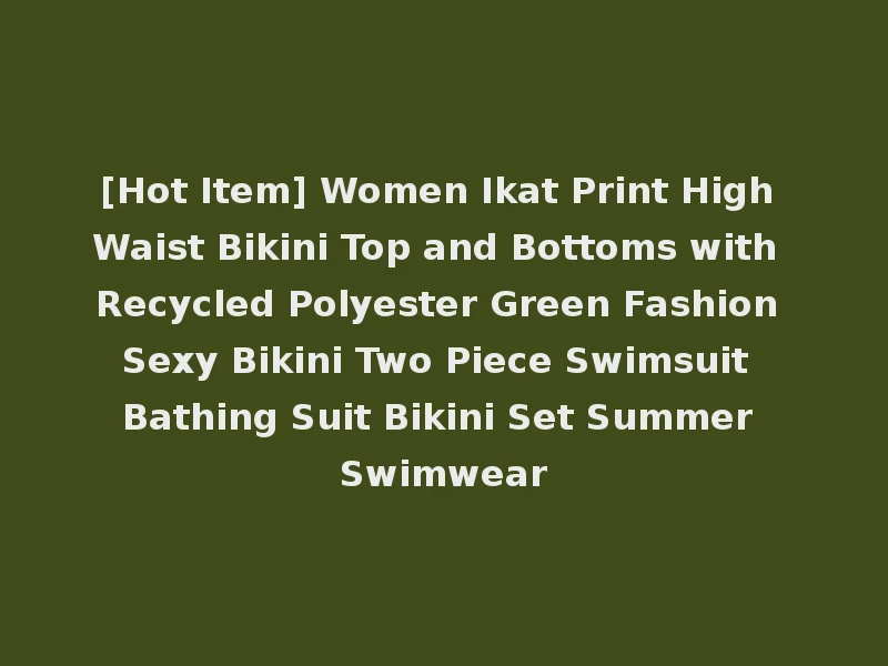 [Hot Item] Women Ikat Print High Waist Bikini Top and Bottoms with Recycled Polyester Green Fashion Sexy Bikini Two Piece Swimsuit Bathing Suit Bikini Set Summer Swimwear