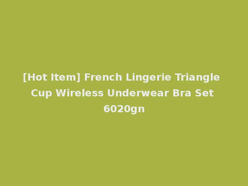 [Hot Item] French Lingerie Triangle Cup Wireless Underwear Bra Set 6020gn