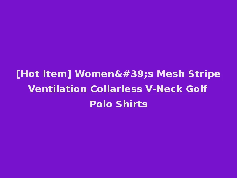[Hot Item] Women's Mesh Stripe Ventilation Collarless V-Neck Golf Polo Shirts