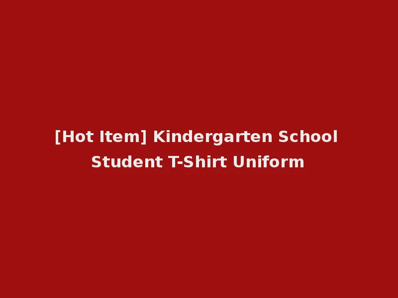 [Hot Item] Kindergarten School Student T-Shirt Uniform