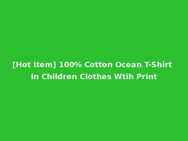 [Hot Item] 100% Cotton Ocean T-Shirt in Children Clothes Wtih Print