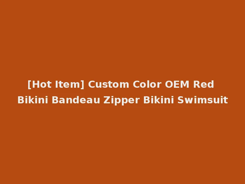 [Hot Item] Custom Color OEM Red Bikini Bandeau Zipper Bikini Swimsuit