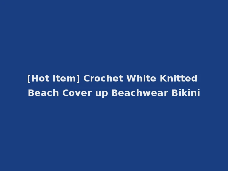 [Hot Item] Crochet White Knitted Beach Cover up Beachwear Bikini