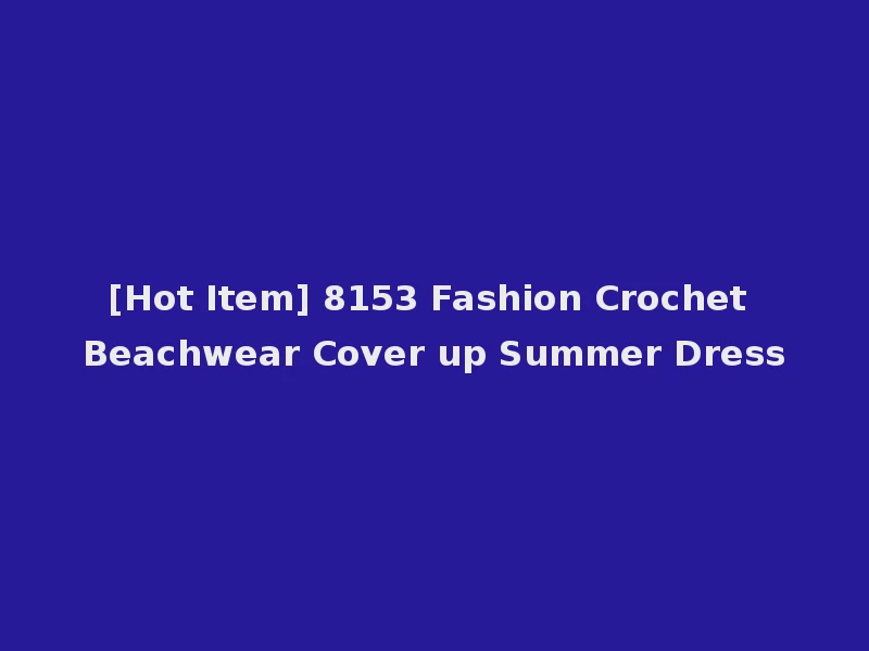 [Hot Item] 8153 Fashion Crochet Beachwear Cover up Summer Dress
