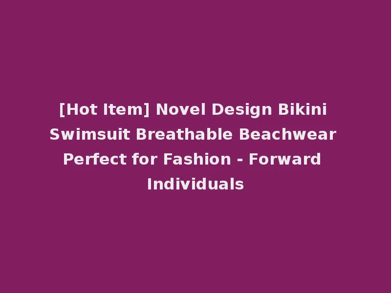 [Hot Item] Novel Design Bikini Swimsuit Breathable Beachwear Perfect for Fashion - Forward Individuals