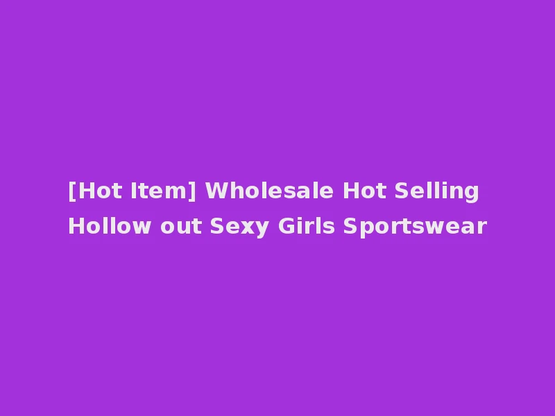 [Hot Item] Wholesale Hot Selling Hollow out Sexy Girls Sportswear