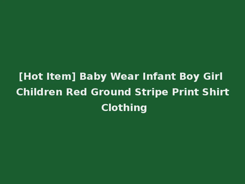 [Hot Item] Baby Wear Infant Boy Girl Children Red Ground Stripe Print Shirt Clothing