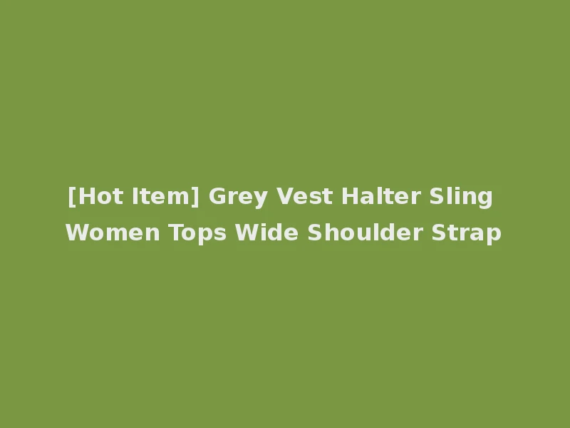 [Hot Item] Grey Vest Halter Sling Women Tops Wide Shoulder Strap