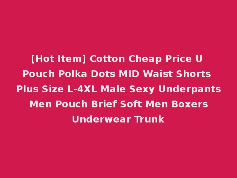[Hot Item] Cotton Cheap Price U Pouch Polka Dots MID Waist Shorts Plus Size L-4XL Male Sexy Underpants Men Pouch Brief Soft Men Boxers Underwear Trunk