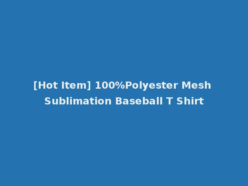 [Hot Item] 100%Polyester Mesh Sublimation Baseball T Shirt