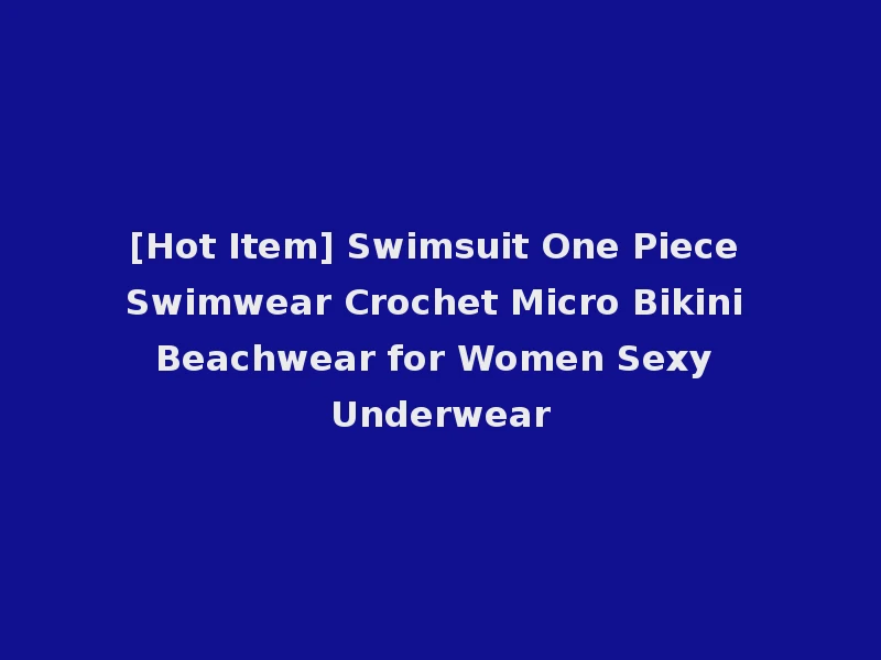 [Hot Item] Swimsuit One Piece Swimwear Crochet Micro Bikini Beachwear for Women Sexy Underwear
