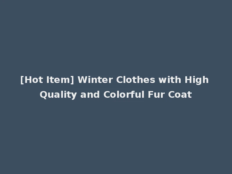 [Hot Item] Winter Clothes with High Quality and Colorful Fur Coat