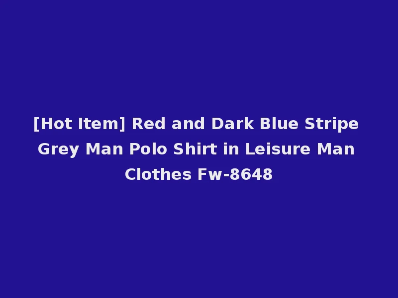 [Hot Item] Red and Dark Blue Stripe Grey Man Polo Shirt in Leisure Man Clothes Fw-8648