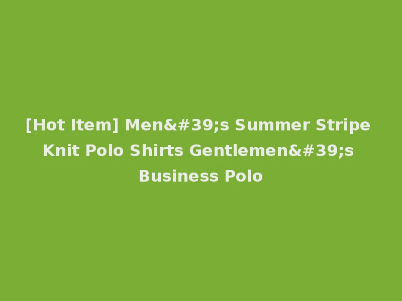 [Hot Item] Men's Summer Stripe Knit Polo Shirts Gentlemen's Business Polo