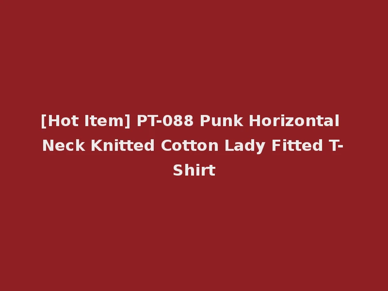 [Hot Item] PT-088 Punk Horizontal Neck Knitted Cotton Lady Fitted T-Shirt