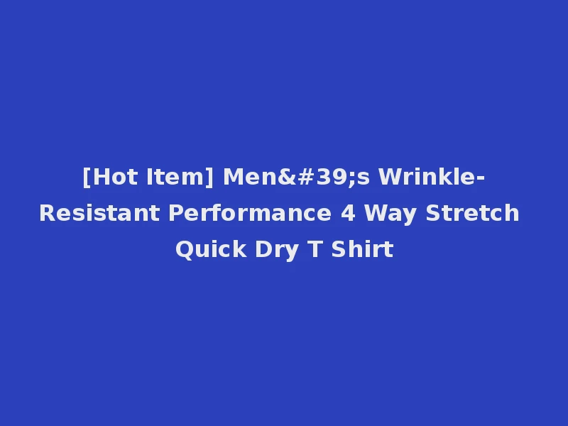 [Hot Item] Men's Wrinkle-Resistant Performance 4 Way Stretch Quick Dry T Shirt