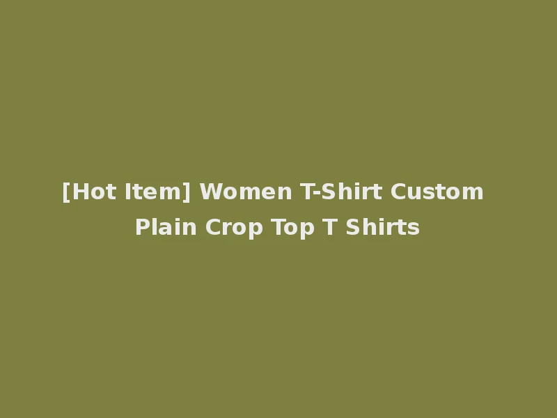 [Hot Item] Women T-Shirt Custom Plain Crop Top T Shirts