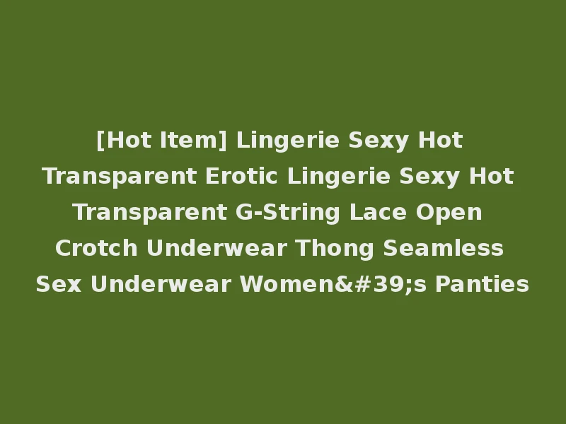 [Hot Item] Lingerie Sexy Hot Transparent Erotic Lingerie Sexy Hot Transparent G-String Lace Open Crotch Underwear Thong Seamless Sex Underwear Women's Panties