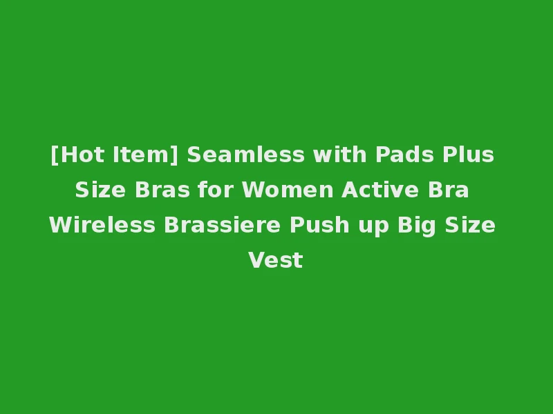 [Hot Item] Seamless with Pads Plus Size Bras for Women Active Bra Wireless Brassiere Push up Big Size Vest