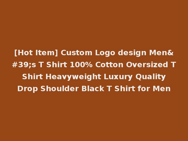 [Hot Item] Custom Logo design Men's T Shirt 100% Cotton Oversized T Shirt Heavyweight Luxury Quality Drop Shoulder Black T Shirt for Men