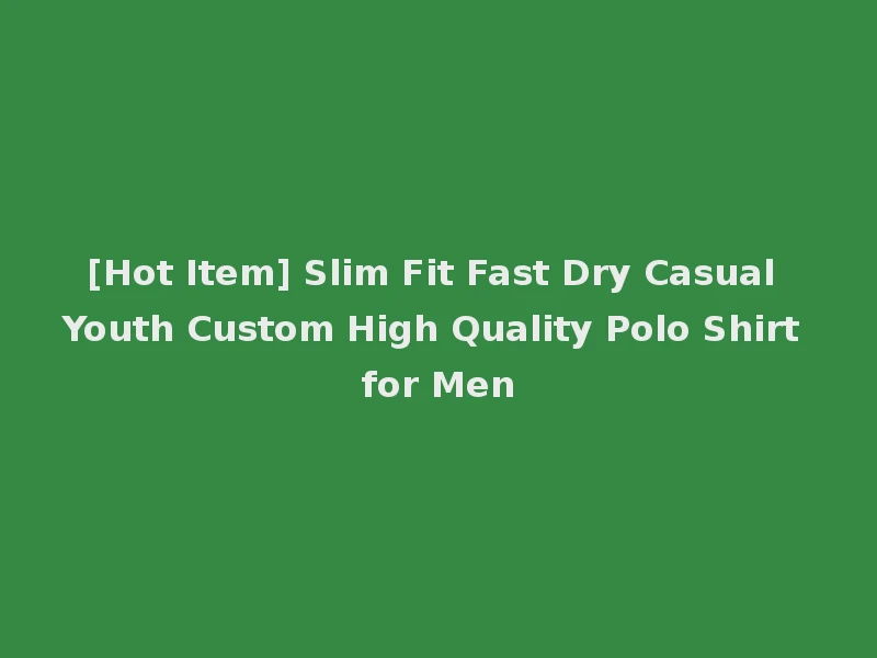 [Hot Item] Slim Fit Fast Dry Casual Youth Custom High Quality Polo Shirt for Men