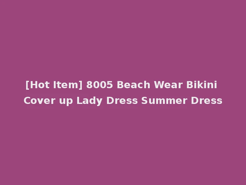 [Hot Item] 8005 Beach Wear Bikini Cover up Lady Dress Summer Dress