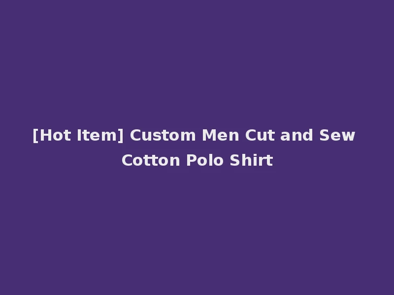 [Hot Item] Custom Men Cut and Sew Cotton Polo Shirt