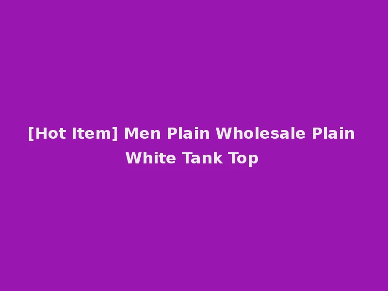 [Hot Item] Men Plain Wholesale Plain White Tank Top