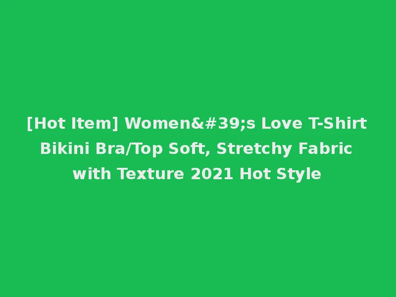 [Hot Item] Women's Love T-Shirt Bikini Bra/Top Soft, Stretchy Fabric with Texture 2021 Hot Style