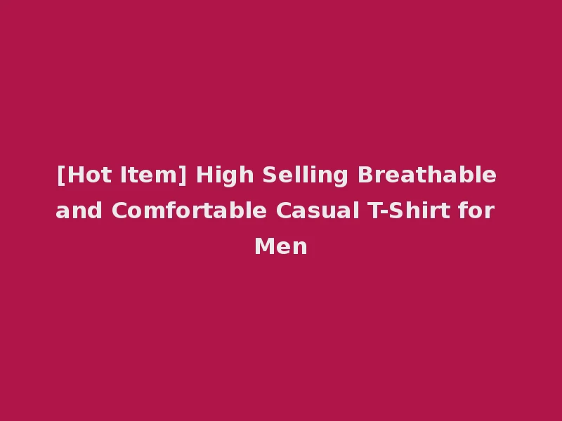 [Hot Item] High Selling Breathable and Comfortable Casual T-Shirt for Men