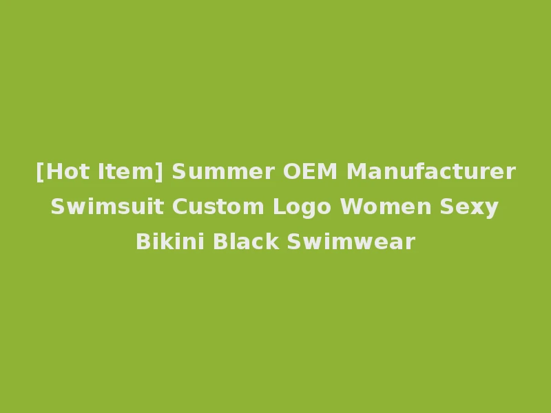 [Hot Item] Summer OEM Manufacturer Swimsuit Custom Logo Women Sexy Bikini Black Swimwear