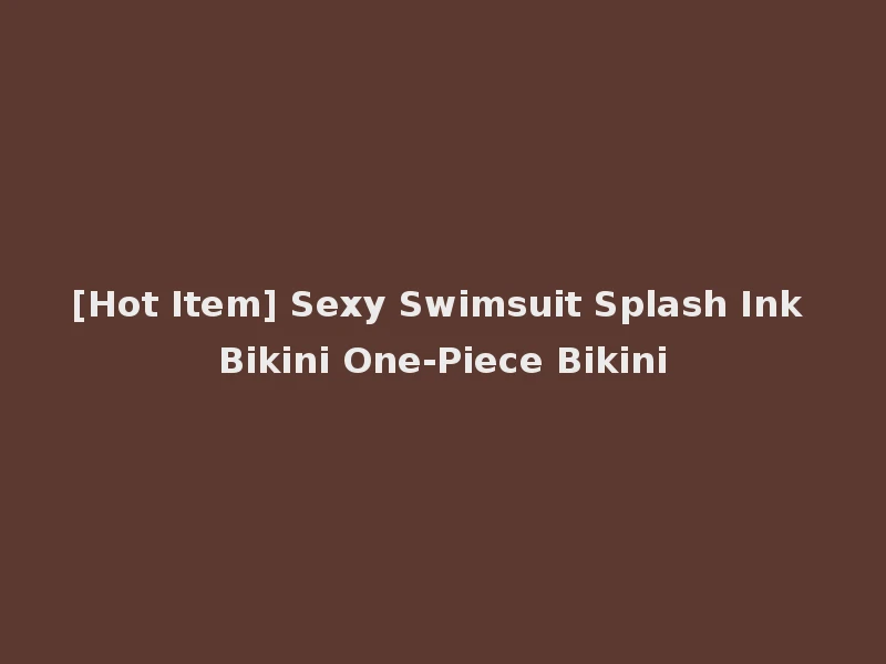 [Hot Item] Sexy Swimsuit Splash Ink Bikini One-Piece Bikini