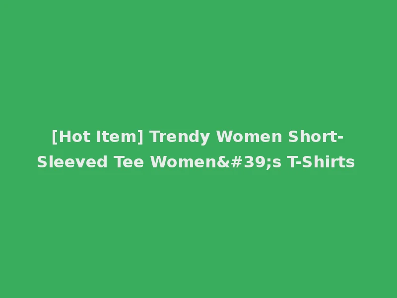[Hot Item] Trendy Women Short-Sleeved Tee Women's T-Shirts