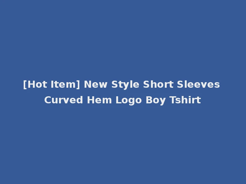 [Hot Item] New Style Short Sleeves Curved Hem Logo Boy Tshirt